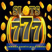 remedio caseiro pra diabetes